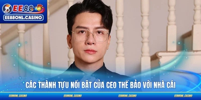 Các thành tựu nổi bật của CEO Thế Bảo với nhà cái