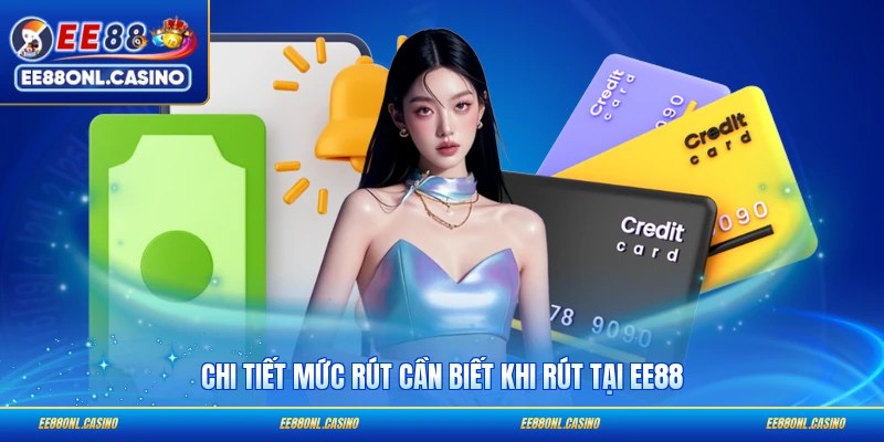 Chi tiết mức rút cần biết khi rút tại EE88