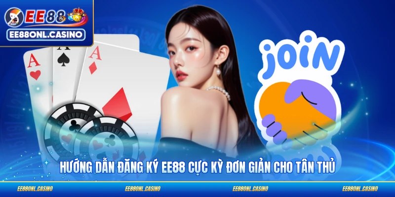 Hướng dẫn đăng ký EE88 cực kỳ đơn giản cho tân thủ