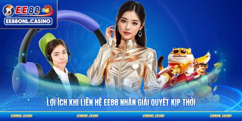 Lợi ích khi liên hệ EE88 nhận giải quyết kịp thời