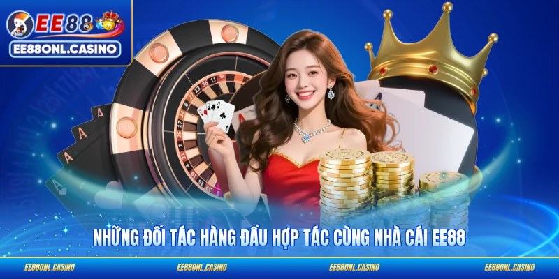 Những đối tác hàng đầu hợp tác cùng nhà cái EE88