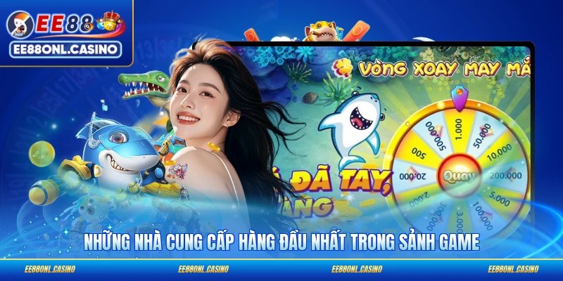 Những nhà cung cấp hàng đầu nhất trong sảnh game