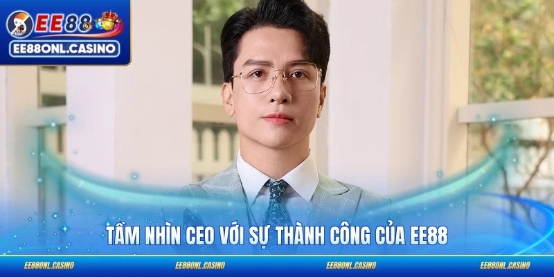 Tầm nhìn CEO với sự thành công của EE88