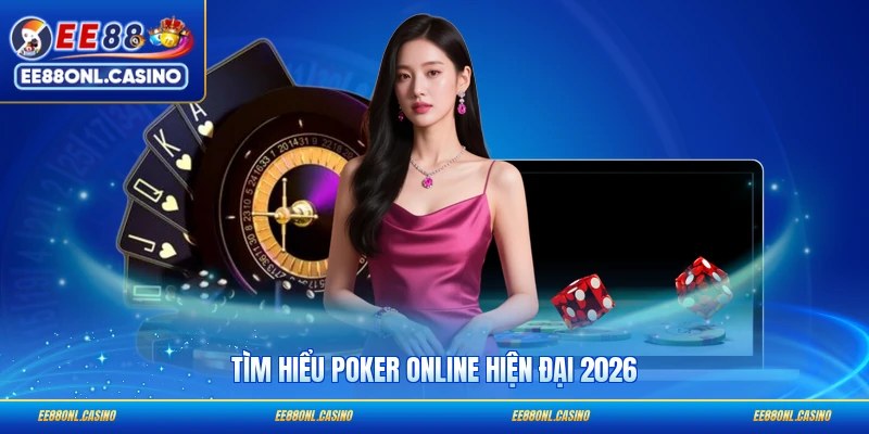 Tìm hiểu Poker online hiện đại 2026