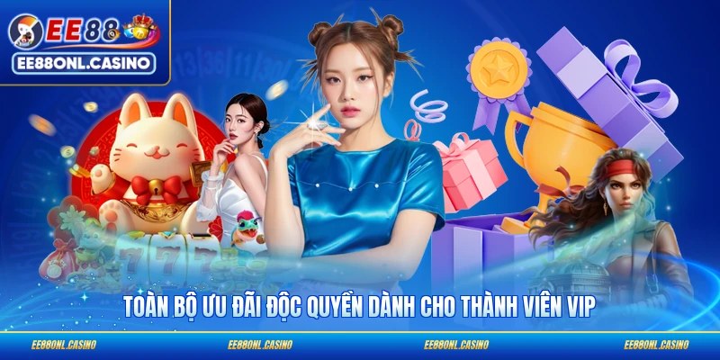 Toàn bộ ưu đãi độc quyền dành cho thành viên VIP